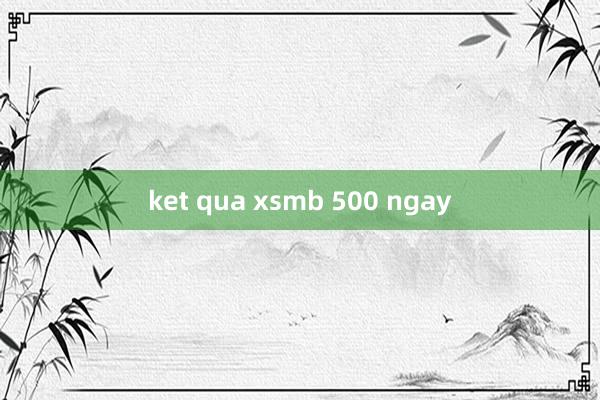 ket qua xsmb 500 ngay