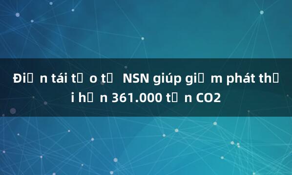 Điện tái tạo từ NSN giúp giảm phát thải hơn 361.000 tấn CO2