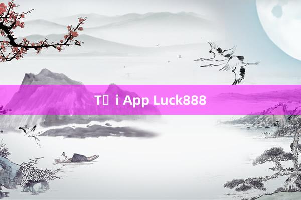 Tải App Luck888