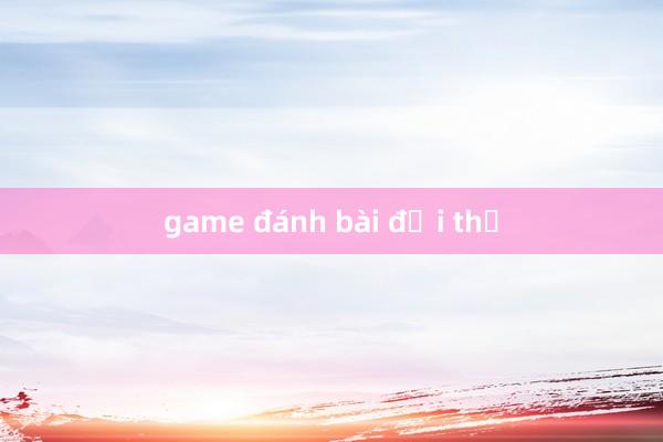 game đánh bài đổi thẻ