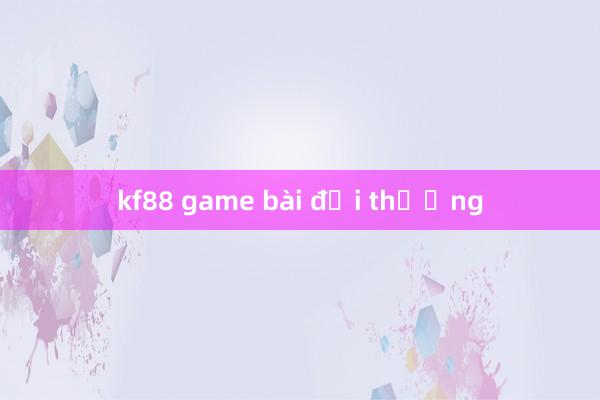 kf88 game bài đổi thưởng