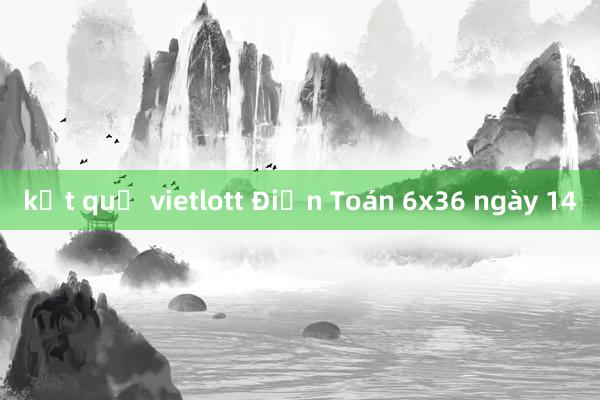 kết quả vietlott Điện Toán 6x36 ngày 14