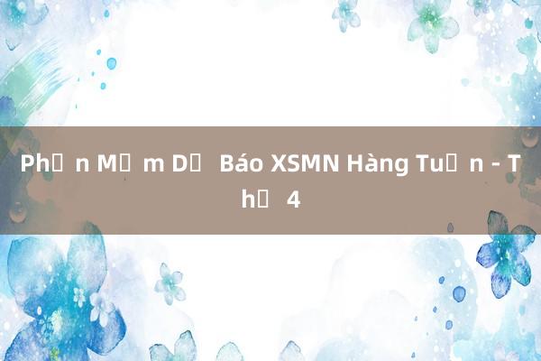 Phần Mềm Dự Báo XSMN Hàng Tuần - Thứ 4