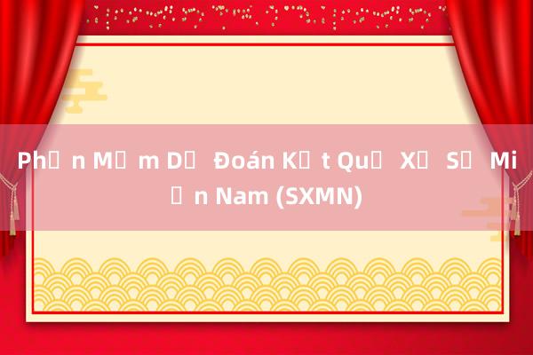 Phần Mềm Dự Đoán Kết Quả Xổ Số Miền Nam (SXMN)