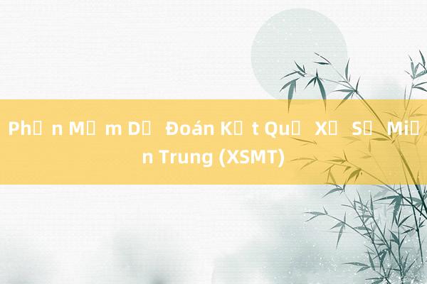 Phần Mềm Dự Đoán Kết Quả Xổ Số Miền Trung (XSMT)