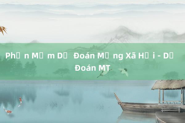 Phần Mềm Dự Đoán Mạng Xã Hội - Dự Đoán MT