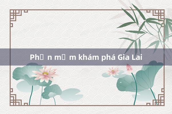 Phần mềm khám phá Gia Lai