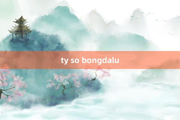 ty so bongdalu