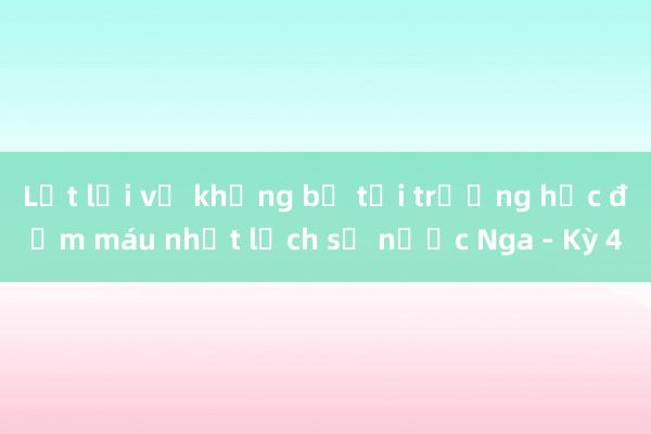 Lật lại vụ khủng bố tại trường học đẫm máu nhất lịch sử nước Nga - Kỳ 4