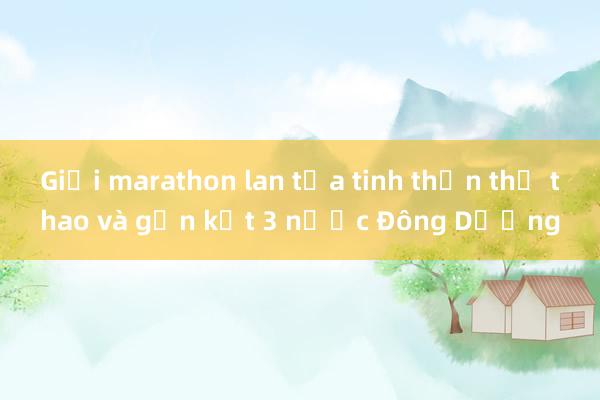 Giải marathon lan tỏa tinh thần thể thao và gắn kết 3 nước Đông Dương