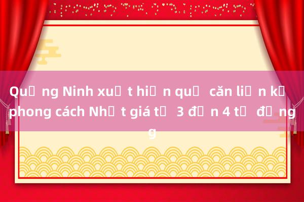 Quảng Ninh xuất hiện quỹ căn liền kề phong cách Nhật giá từ 3 đến 4 tỷ đồng