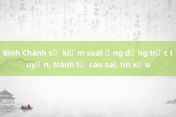 Bình Chánh sẽ kiểm soát ứng dụng trực tuyến， tránh tố cáo sai， tin xấu