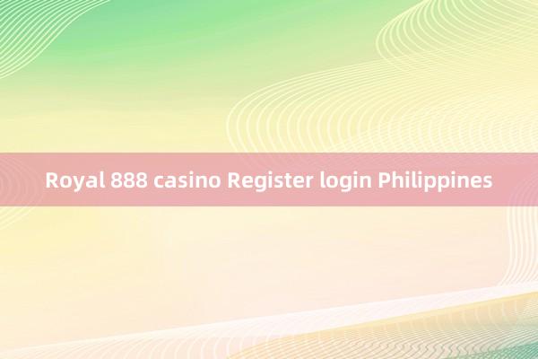 Royal 888 casino Register login Philippines